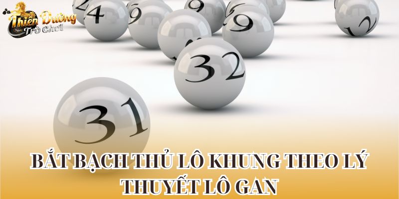 Cách bắt bạch thủ lô khung theo lý thuyết lô gan